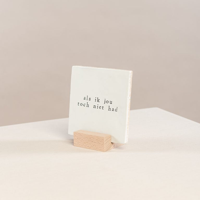 wit handgemaakt tegeltje met tekst als ik jou toch niet had in houten houder