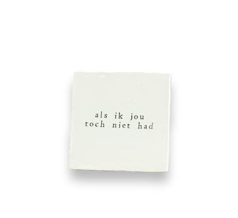 wit handgemaakt tegeltje met tekst als ik jou toch niet had